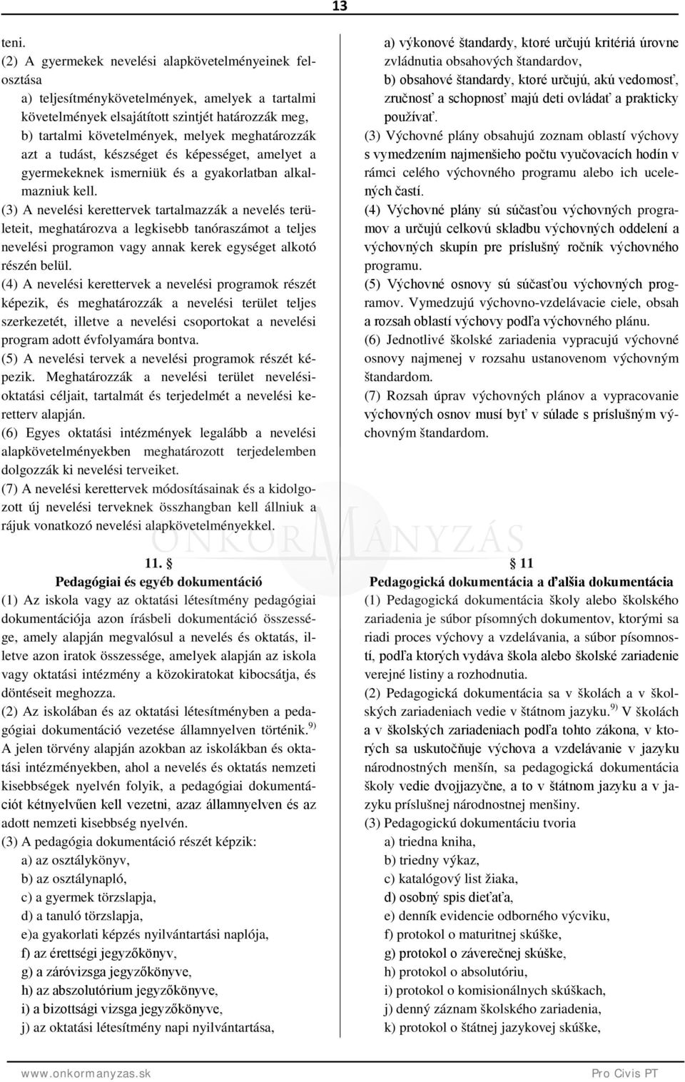 meghatározzák azt a tudást, készséget és képességet, amelyet a gyermekeknek ismerniük és a gyakorlatban alkalmazniuk kell.