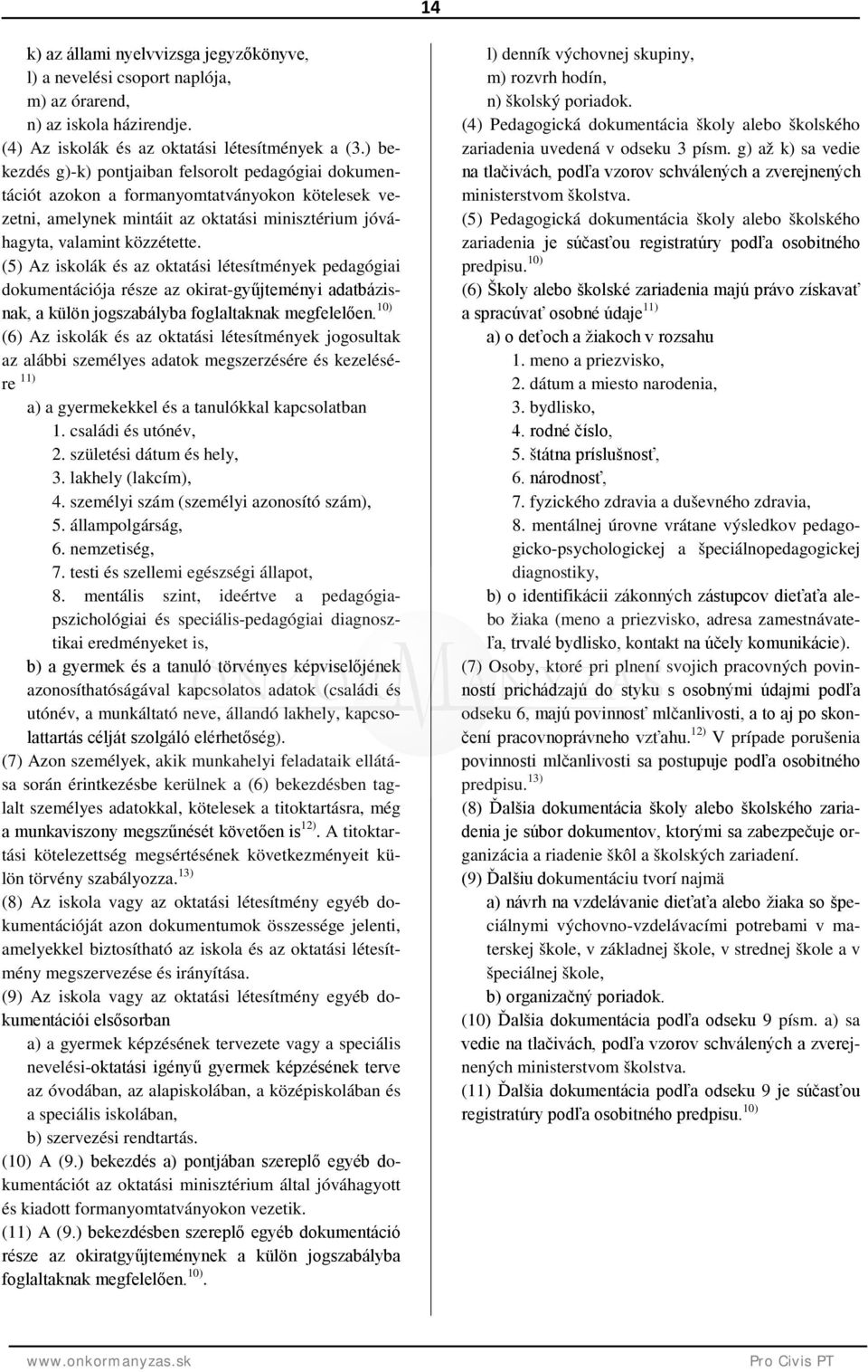 (5) Az iskolák és az oktatási létesítmények pedagógiai dokumentációja része az okirat-gyűjteményi adatbázisnak, a külön jogszabályba foglaltaknak megfelelően.