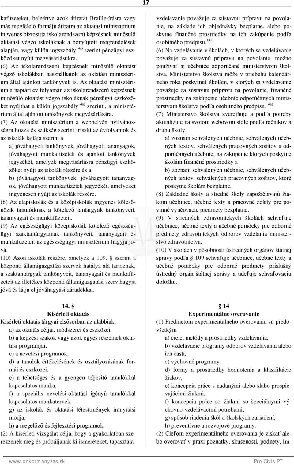 (6) Az iskolarendszerű képzésnek minősülő oktatást végző iskolákban használhatók az oktatási minisztérium által ajánlott tankönyvek is.