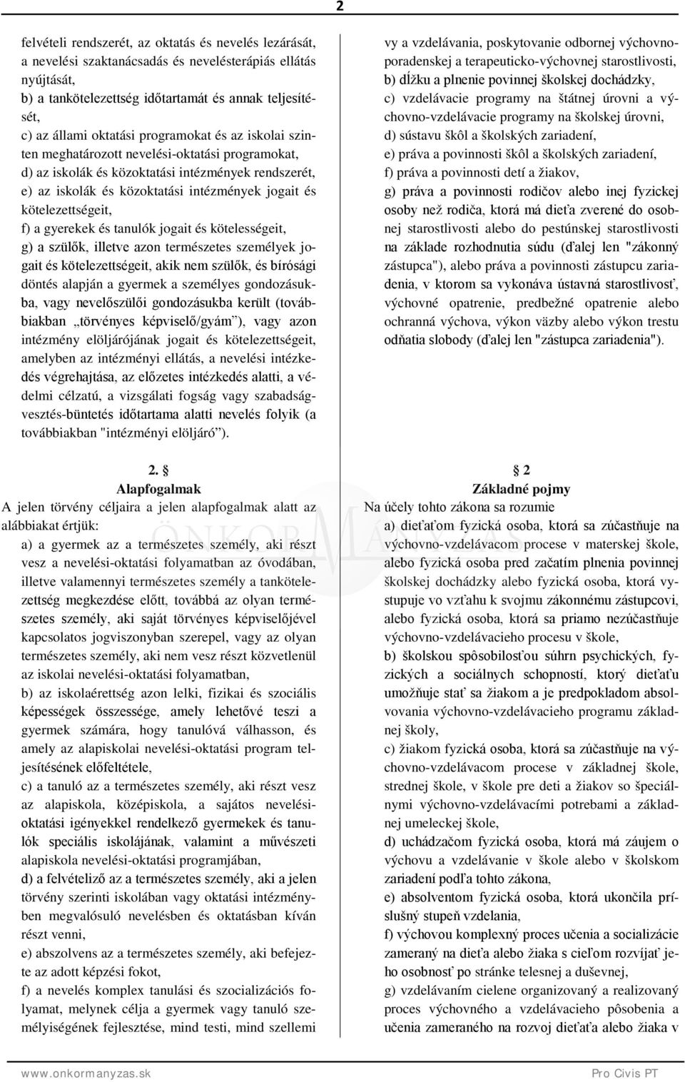 kötelezettségeit, f) a gyerekek és tanulók jogait és kötelességeit, g) a szülők, illetve azon természetes személyek jogait és kötelezettségeit, akik nem szülők, és bírósági döntés alapján a gyermek a