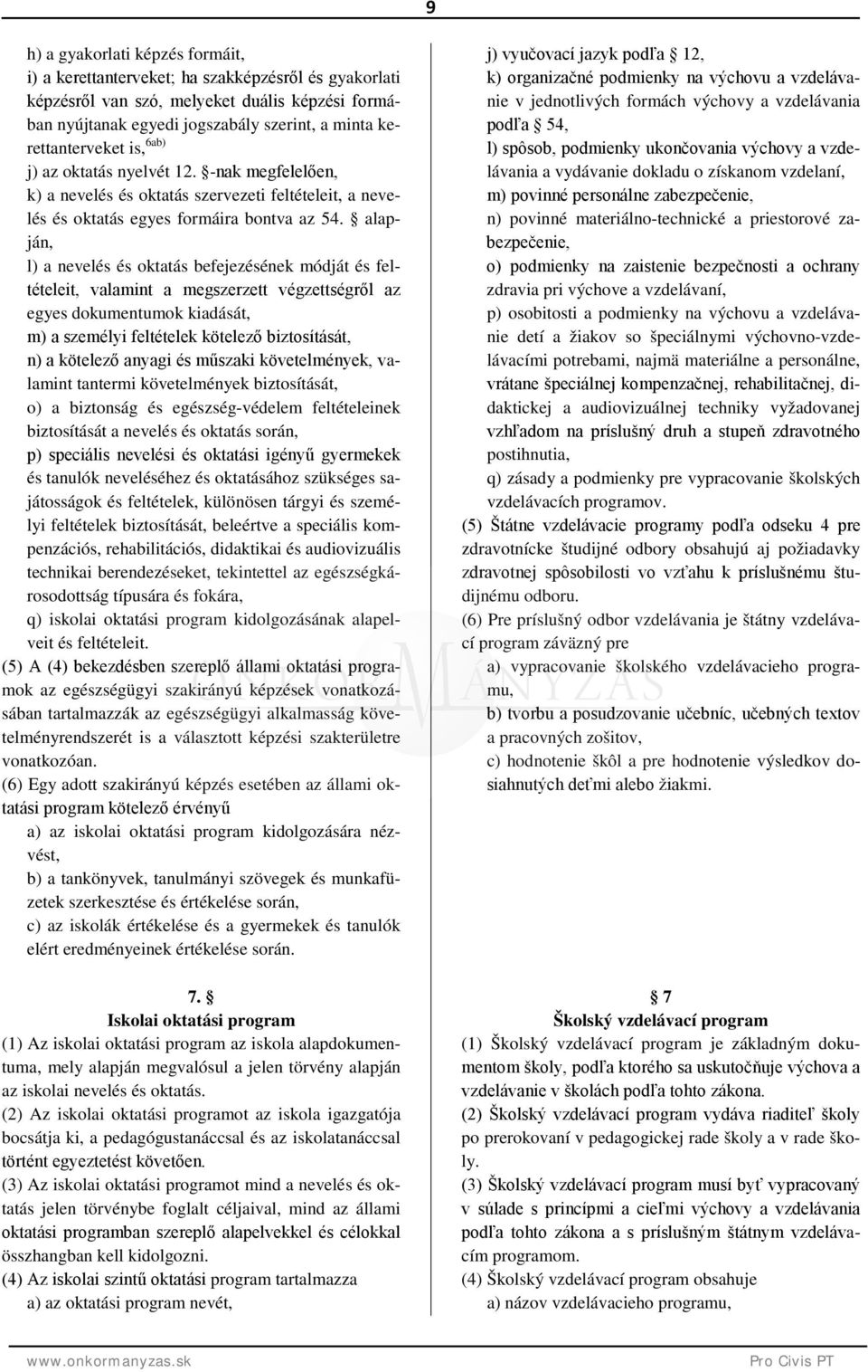 alapján, l) a nevelés és oktatás befejezésének módját és feltételeit, valamint a megszerzett végzettségről az egyes dokumentumok kiadását, m) a személyi feltételek kötelező biztosítását, n) a