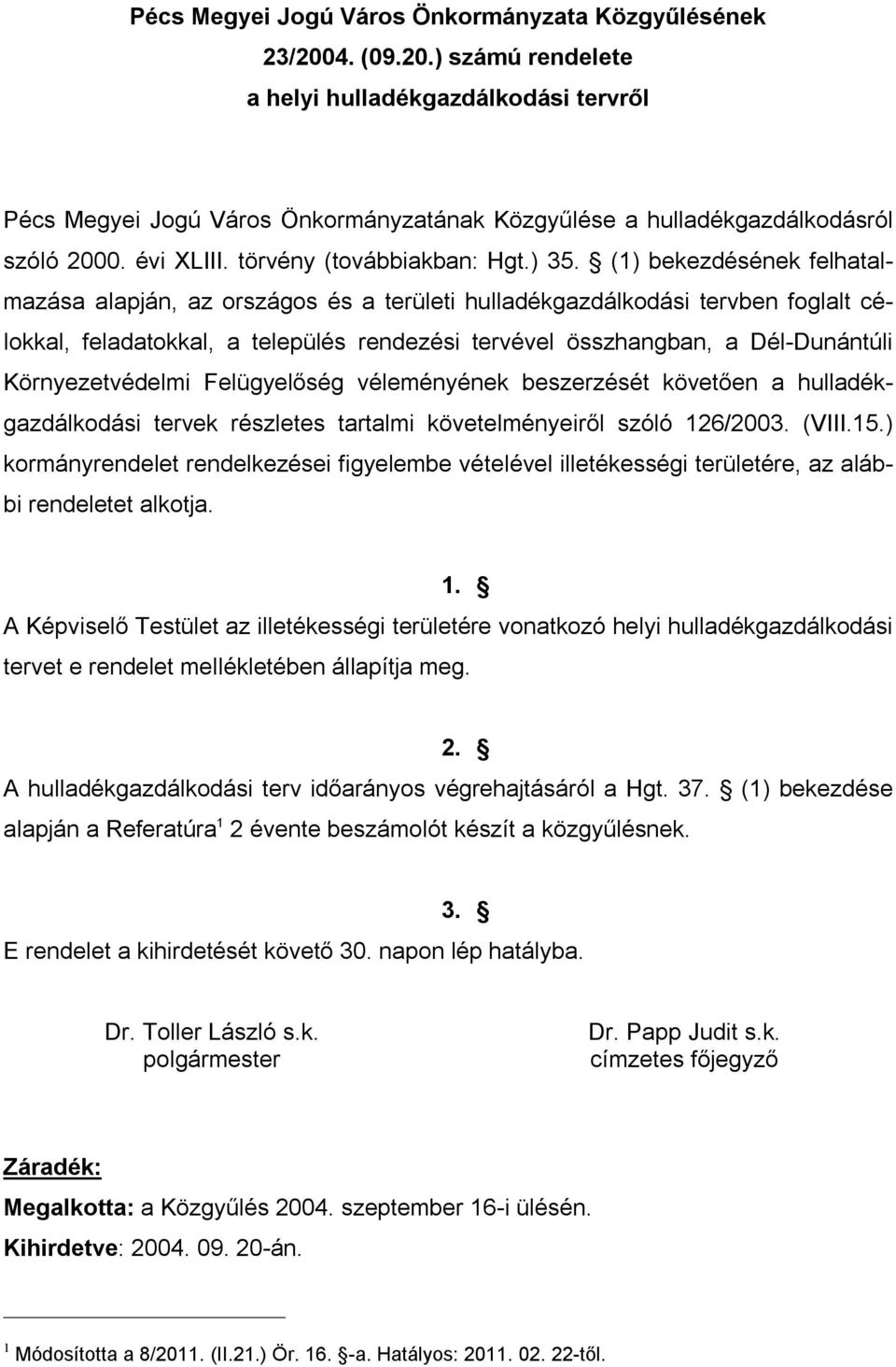 (1) bekezdésének felhatalmazása alapján, az országos és a területi hulladékgazdálkodási tervben foglalt célokkal, feladatokkal, a település rendezési tervével összhangban, a Dél-Dunántúli