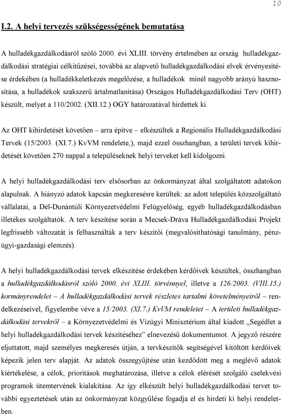 nagyobb arányú hasznosítása, a hulladékok szakszerű ártalmatlanítása) Országos Hulladékgazdálkodási Terv (OHT) készült, melyet a 110/2002. (XII.12.) OGY határozatával hirdettek ki.