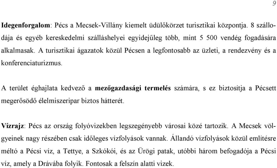 A turisztikai ágazatok közül Pécsen a legfontosabb az üzleti, a rendezvény és a konferenciaturizmus.