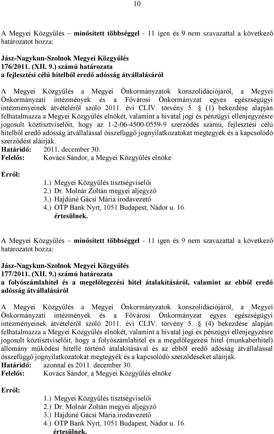 ) számú határozata a fejlesztési célú hitelből eredő adósság átvállalásáról A Megyei Közgyűlés a Megyei Önkormányzatok konszolidációjáról, a Megyei Önkormányzati intézmények és a Fővárosi