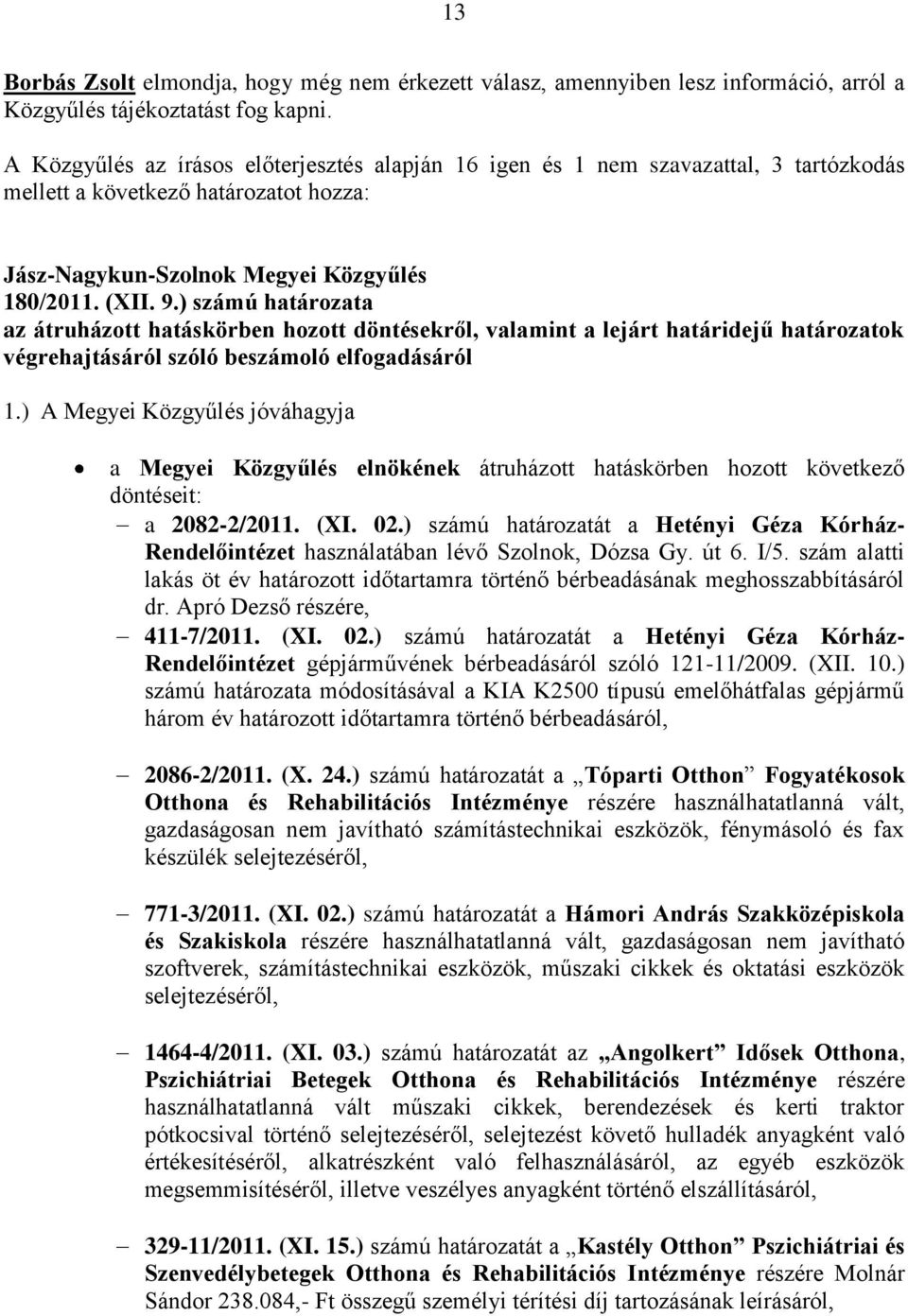 ) számú határozata az átruházott hatáskörben hozott döntésekről, valamint a lejárt határidejű határozatok végrehajtásáról szóló beszámoló elfogadásáról 1.