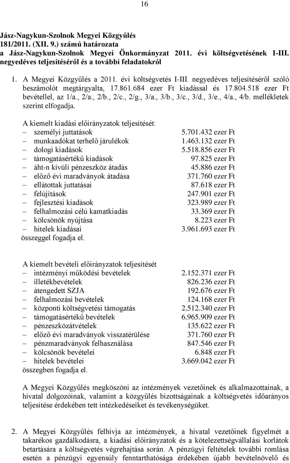 , 3/e., 4/a., 4/b. mellékletek szerint elfogadja. A kiemelt kiadási előirányzatok teljesítését: személyi juttatások 5.701.432 ezer Ft munkaadókat terhelő járulékok 1.463.132 ezer Ft dologi kiadások 5.