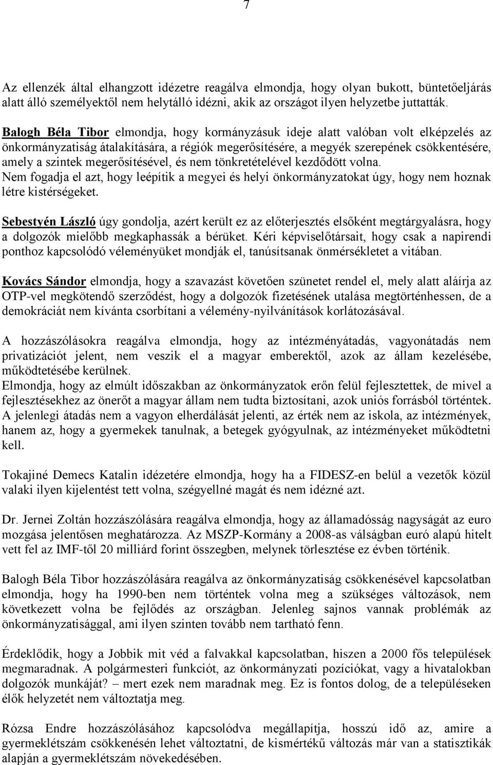 megerősítésével, és nem tönkretételével kezdődött volna. Nem fogadja el azt, hogy leépítik a megyei és helyi önkormányzatokat úgy, hogy nem hoznak létre kistérségeket.