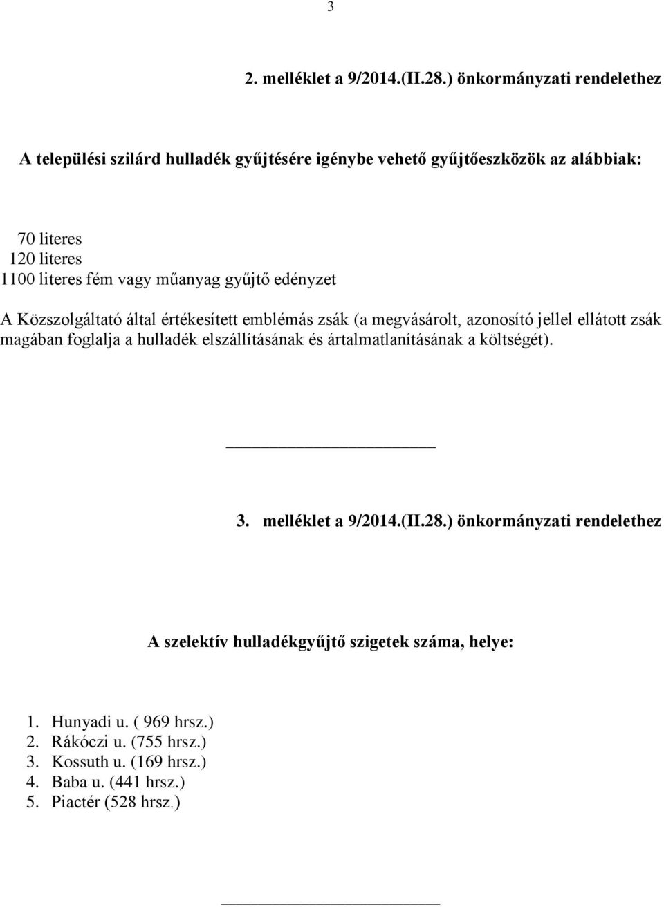 vagy műanyag gyűjtő edényzet A Közszolgáltató által értékesített emblémás zsák (a megvásárolt, azonosító jellel ellátott zsák magában foglalja a hulladék