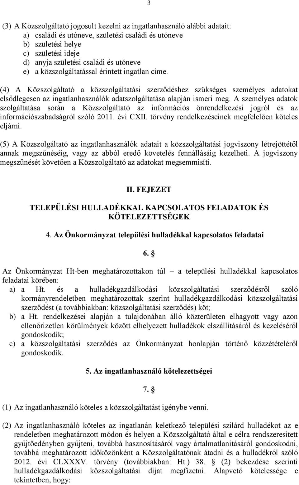 (4) A Közszolgáltató a közszolgáltatási szerződéshez szükséges személyes adatokat elsődlegesen az ingatlanhasználók adatszolgáltatása alapján ismeri meg.