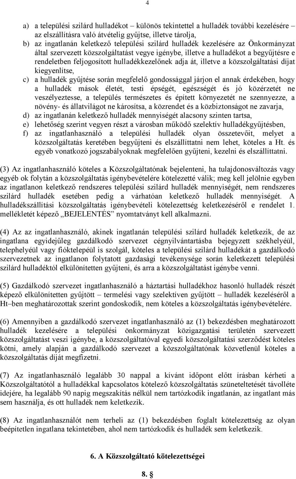 kiegyenlítse, c) a hulladék gyűjtése során megfelelő gondossággal járjon el annak érdekében, hogy a hulladék mások életét, testi épségét, egészségét és jó közérzetét ne veszélyeztesse, a település