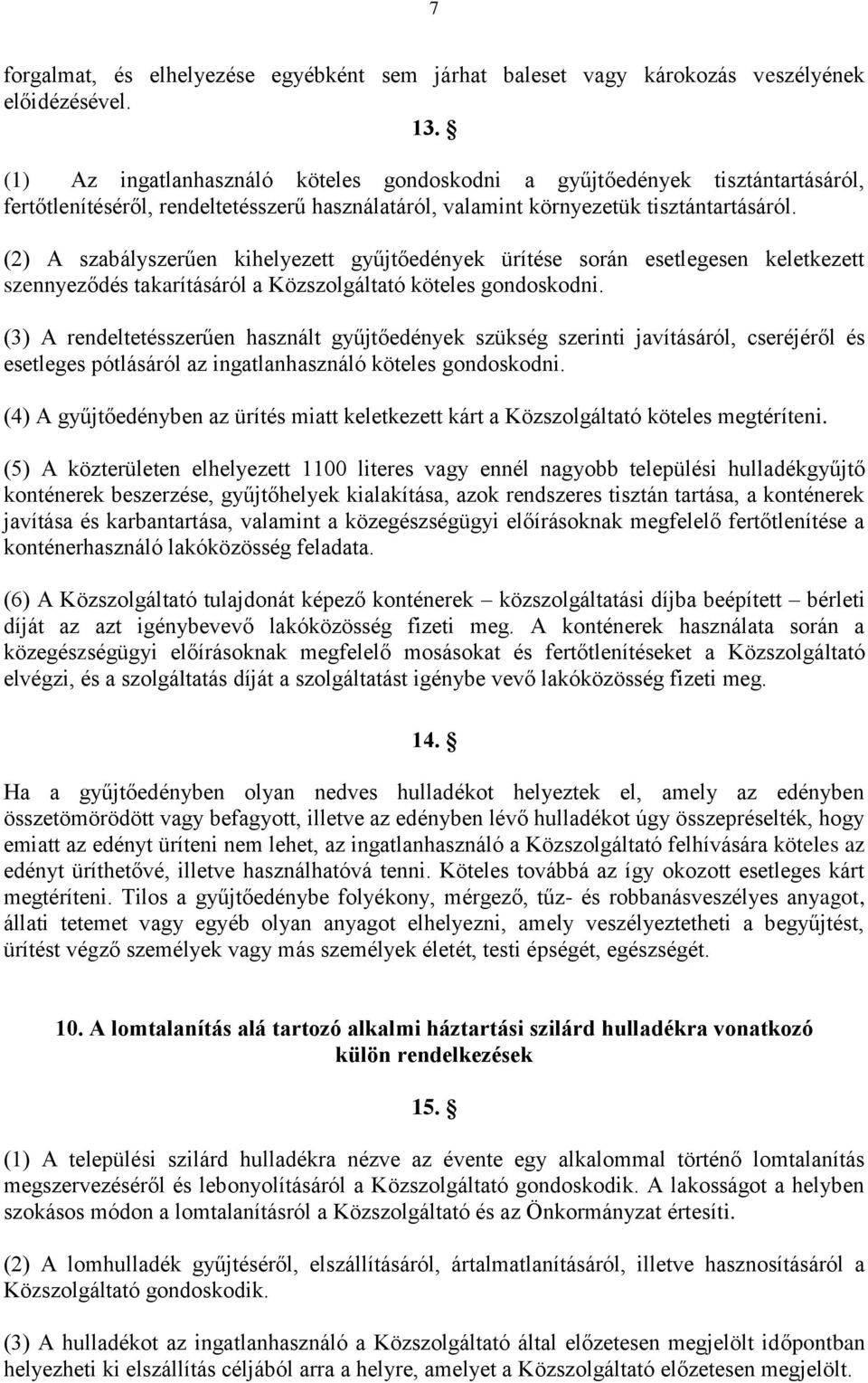 (2) A szabályszerűen kihelyezett gyűjtőedények ürítése során esetlegesen keletkezett szennyeződés takarításáról a Közszolgáltató köteles gondoskodni.