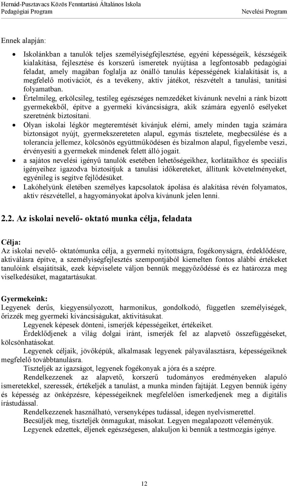 Értelmileg, erkölcsileg, testileg egészséges nemzedéket kívánunk nevelni a ránk bízott gyermekekből, építve a gyermeki kíváncsiságra, akik számára egyenlő esélyeket szeretnénk biztosítani.