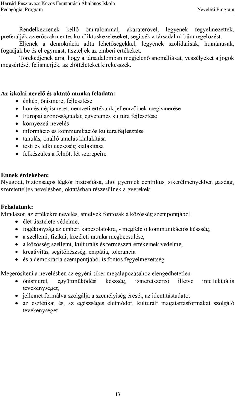 Törekedjenek arra, hogy a társadalomban megjelenő anomáliákat, veszélyeket a jogok megsértését felismerjék, az előítéleteket kirekesszék.