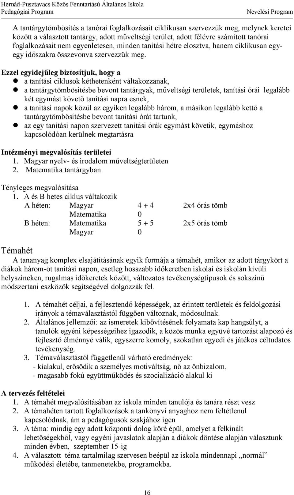 Ezzel egyidejűleg biztosítjuk, hogy a a tanítási ciklusok kéthetenként váltakozzanak, a tantárgytömbösítésbe bevont tantárgyak, műveltségi területek, tanítási órái legalább két egymást követő