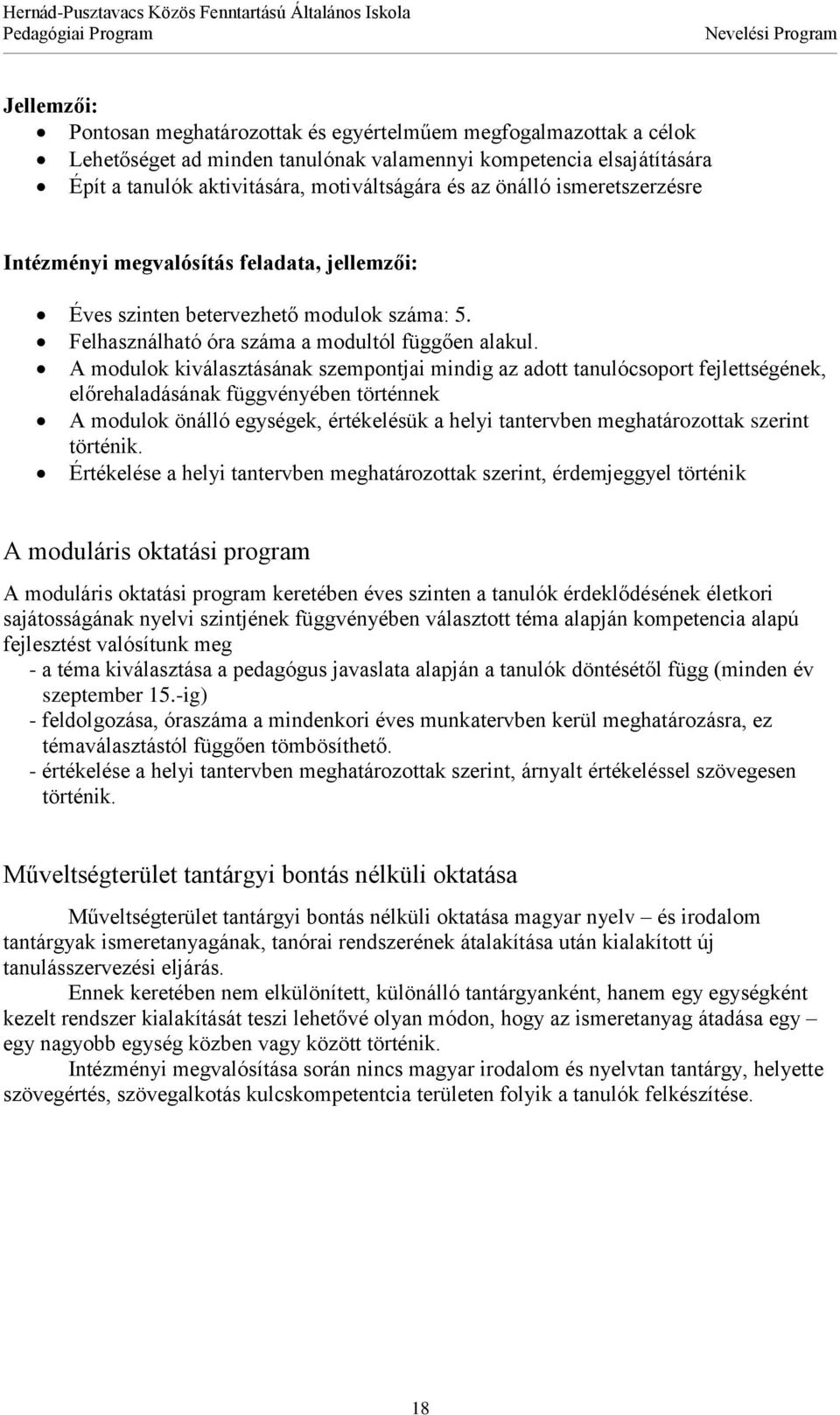 A modulok kiválasztásának szempontjai mindig az adott tanulócsoport fejlettségének, előrehaladásának függvényében történnek A modulok önálló egységek, értékelésük a helyi tantervben meghatározottak