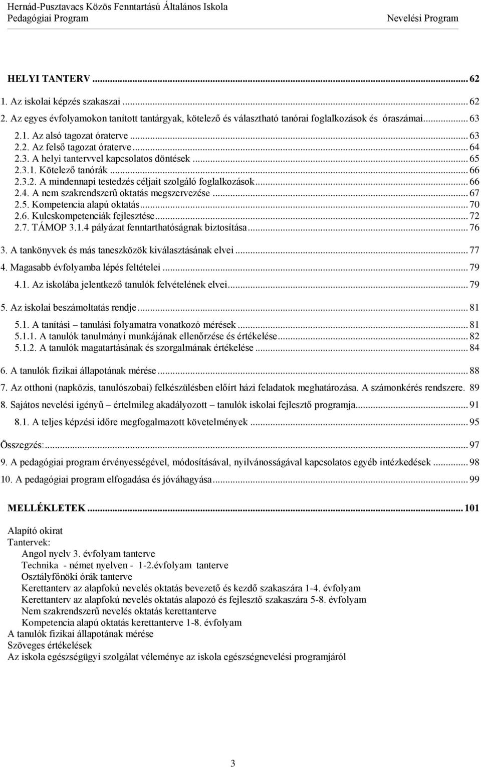 .. 67 2.5. Kompetencia alapú oktatás... 70 2.6. Kulcskompetenciák fejlesztése... 72 2.7. TÁMOP 3.1.4 pályázat fenntarthatóságnak biztosítása... 76 3.