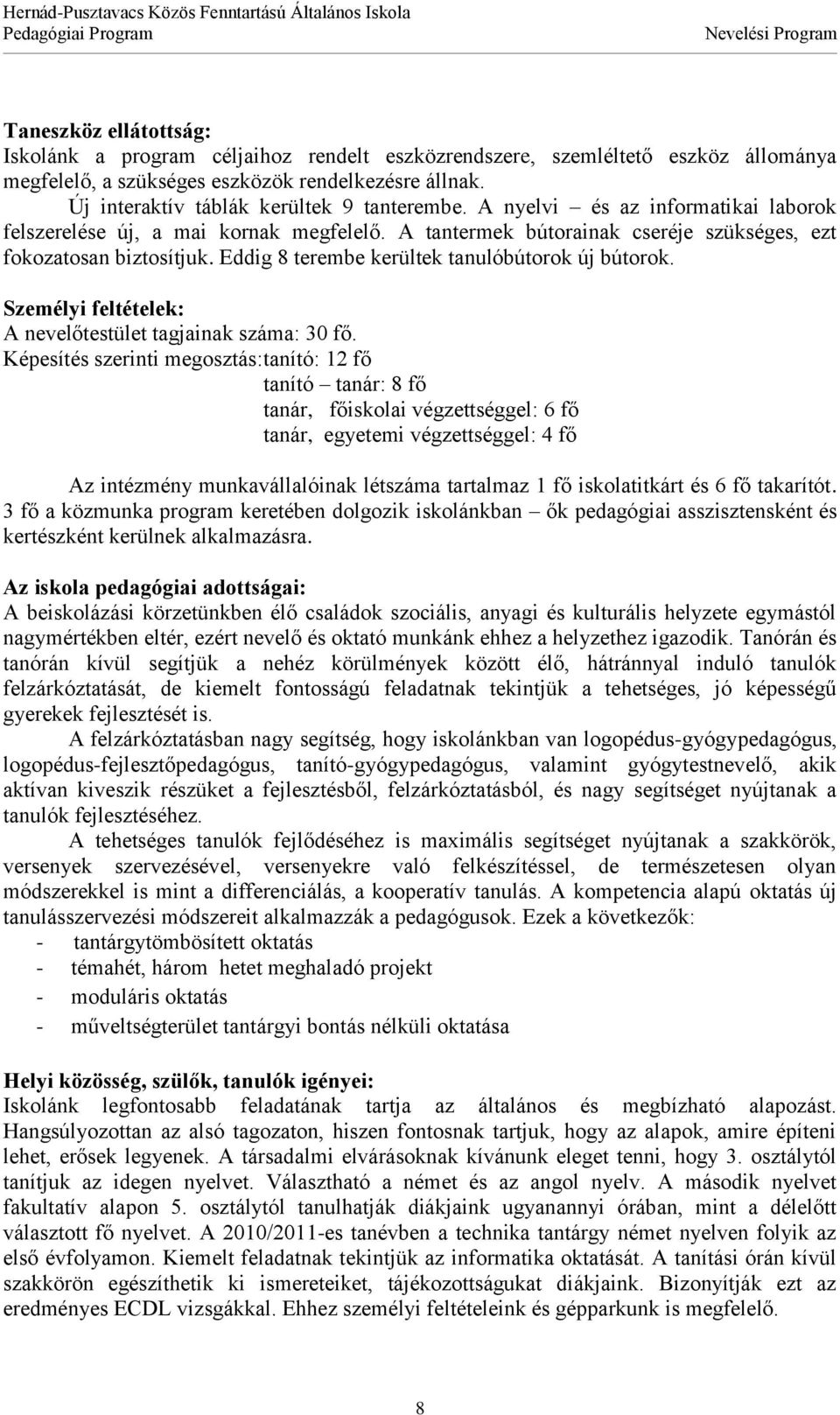 Eddig 8 terembe kerültek tanulóbútorok új bútorok. Személyi feltételek: A nevelőtestület tagjainak száma: 30 fő.