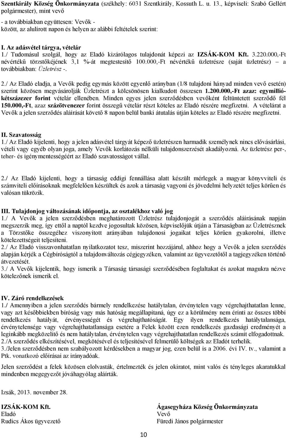 / Tudomásul szolgál, hogy az Eladó kizárólagos tulajdonát képezi az IZSÁK-KOM Kft. 3.220.000,-Ft névértékű törzstőkéjének 3,1 %-át megtestesítő 100.