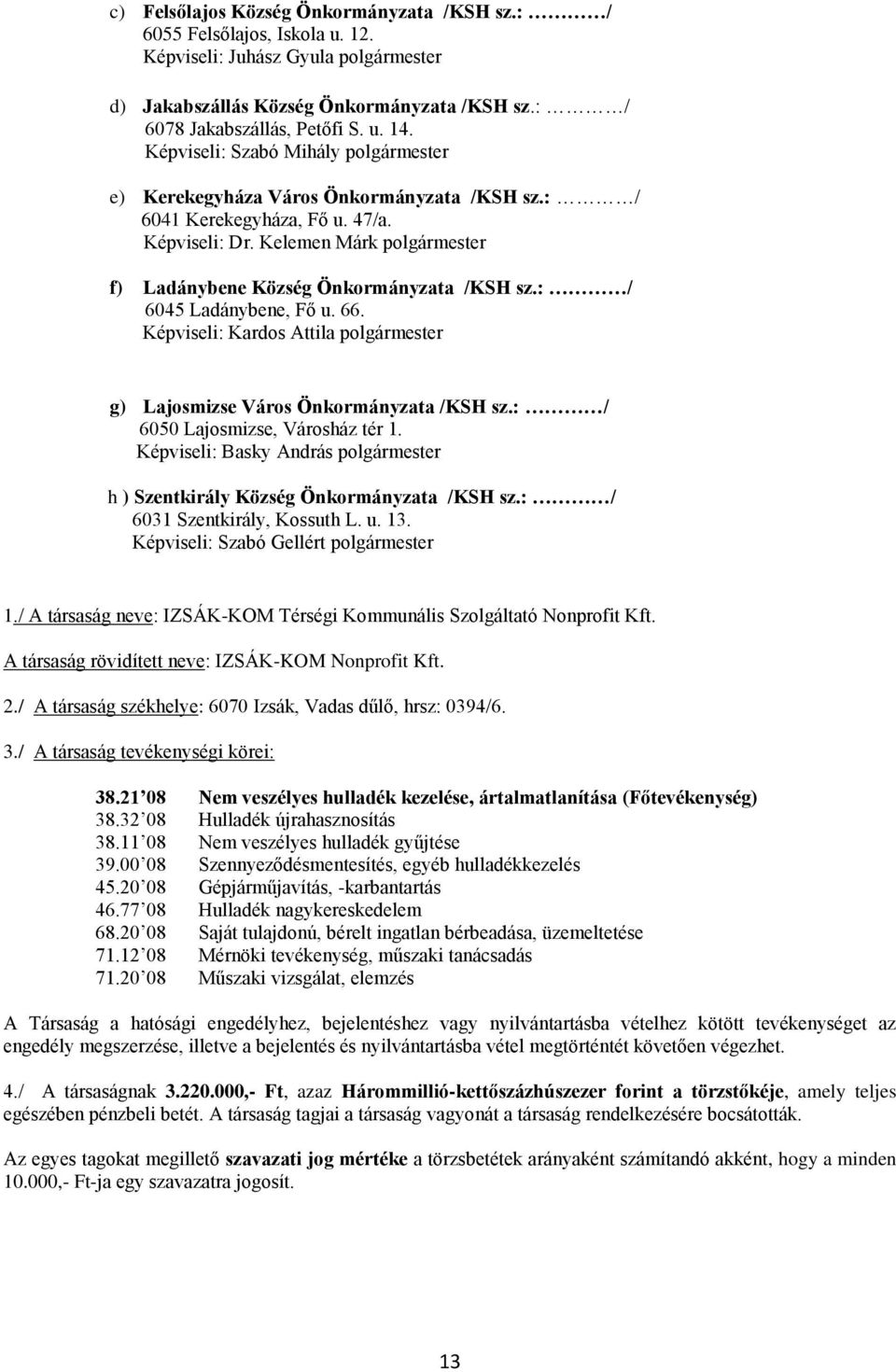 : / 6045 Ladánybene, Fő u. 66. Képviseli: Kardos Attila polgármester g) Lajosmizse Város Önkormányzata /KSH sz.: / 6050 Lajosmizse, Városház tér 1.