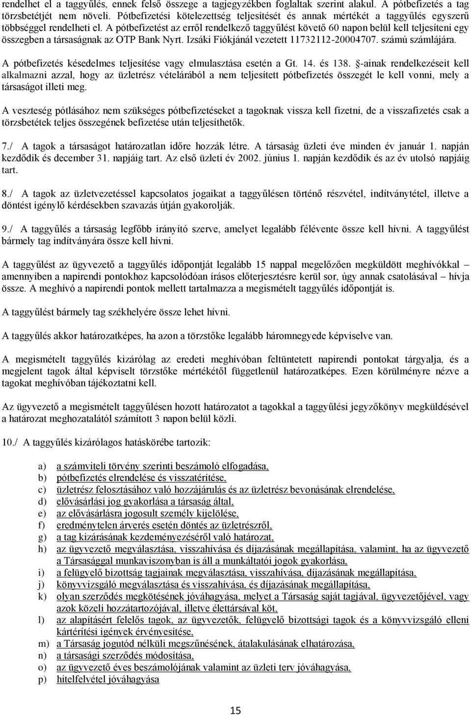 A pótbefizetést az erről rendelkező taggyűlést követő 60 napon belül kell teljesíteni egy összegben a társaságnak az OTP Bank Nyrt. Izsáki Fiókjánál vezetett 11732112-20004707. számú számlájára.