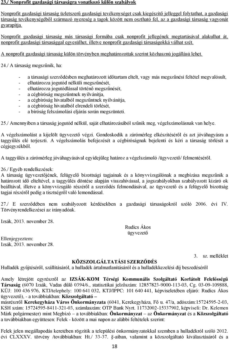 Nonprofit gazdasági társaság más társasági formába csak nonprofit jellegének megtartásával alakulhat át, nonprofit gazdasági társasággal egyesülhet, illetve nonprofit gazdasági társaságokká válhat