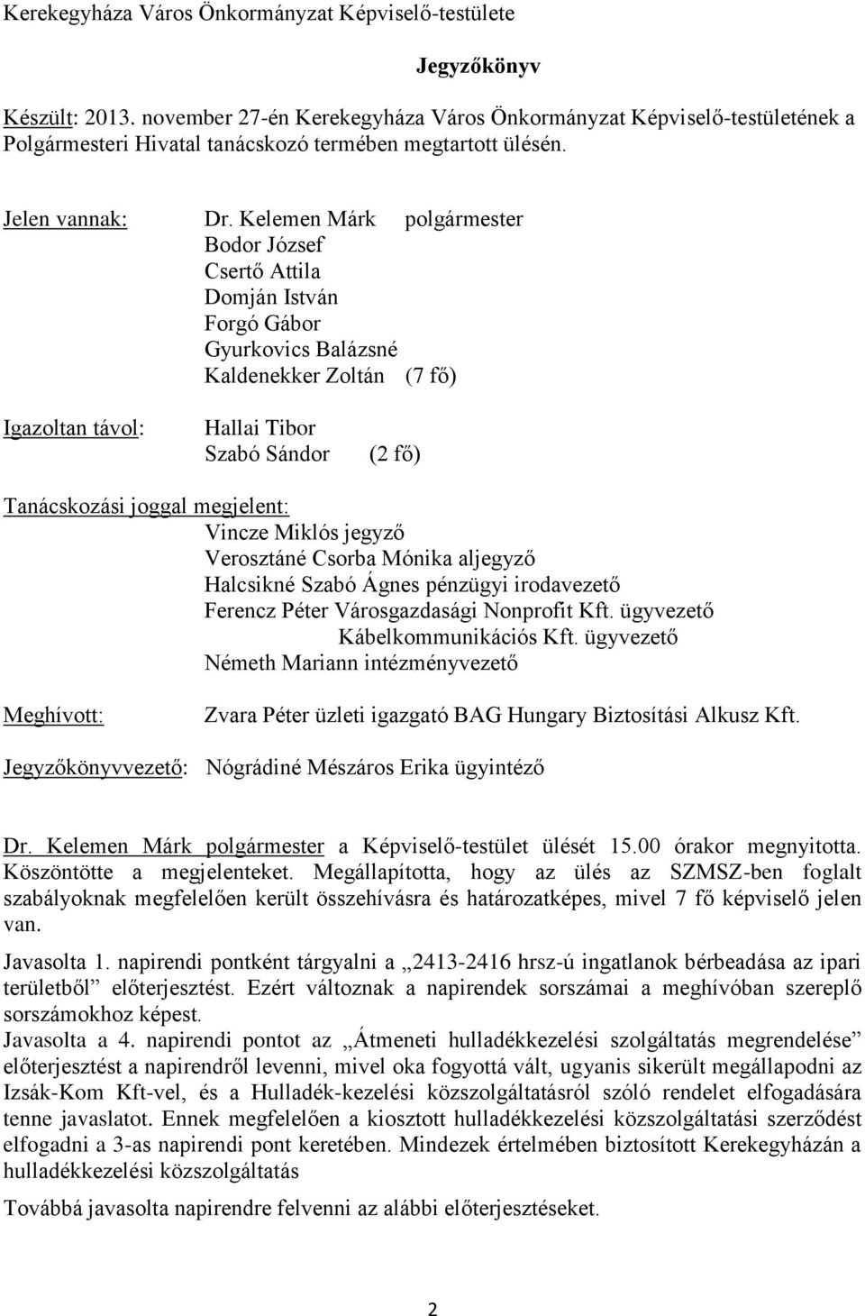 Kelemen Márk polgármester Bodor József Csertő Attila Domján István Forgó Gábor Gyurkovics Balázsné Kaldenekker Zoltán (7 fő) Igazoltan távol: Hallai Tibor Szabó Sándor (2 fő) Tanácskozási joggal