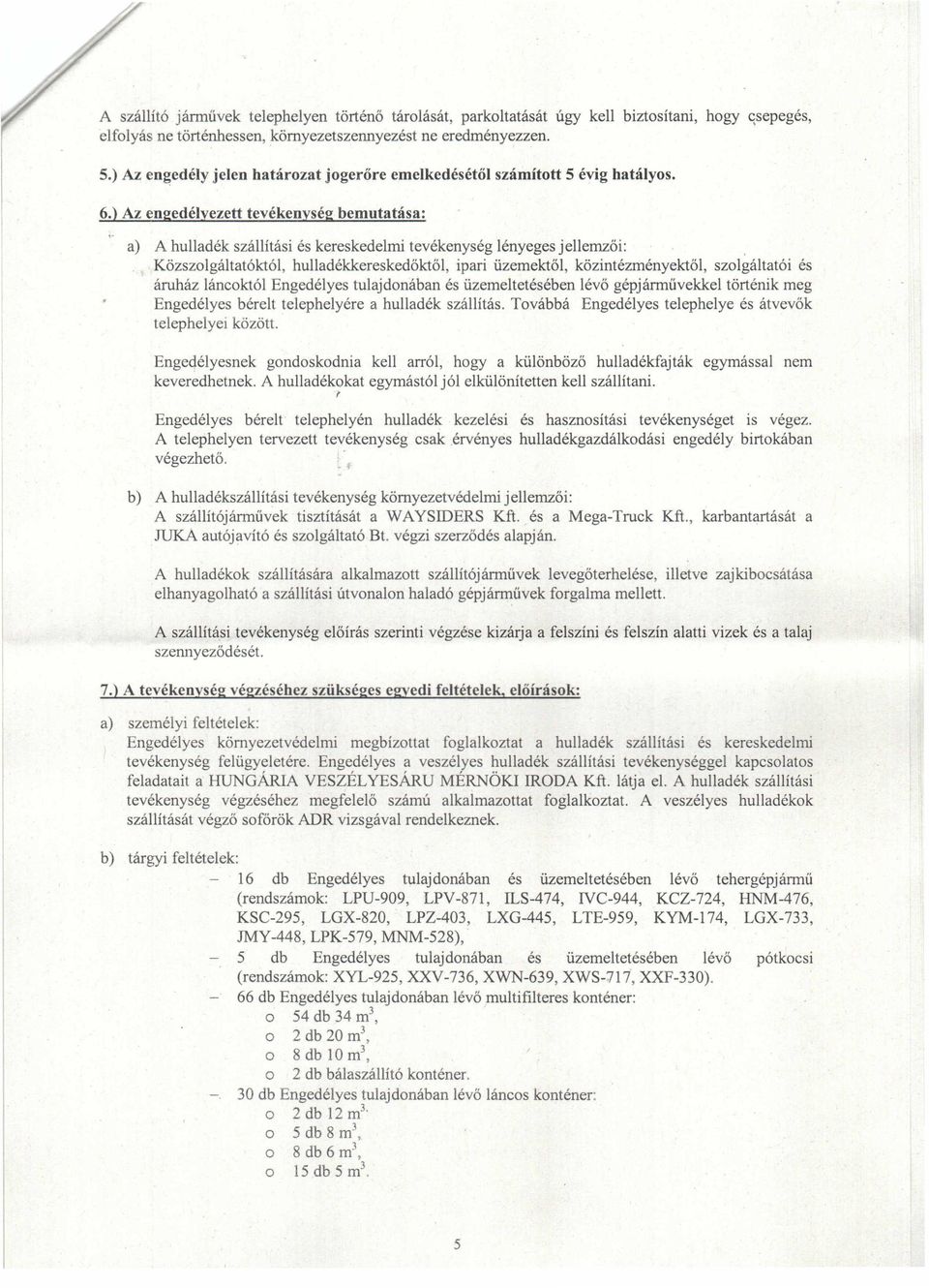 Közszolgáltatóktói, hulladékkereskedőktől, ipari űzemektől, közintézményektől, szolgáltatói és áruház láncoktói Engedélyes tulajdonában és űzemeltetésében lévő gépjárművekkel történik meg Engedélyes