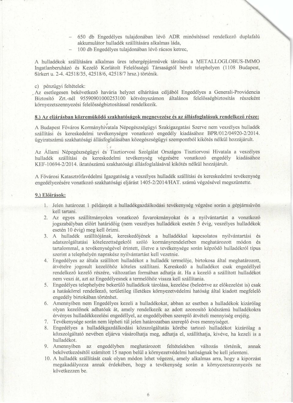 42518/35, 42518/6, 42518/7 hrsz.) történik. c) pénzügyi feltételek: Az esetlegesen bekövetkező havária helyzet elhárítása céljából Engedélyes a Generali-Proviclencia Biztosító Zrt.