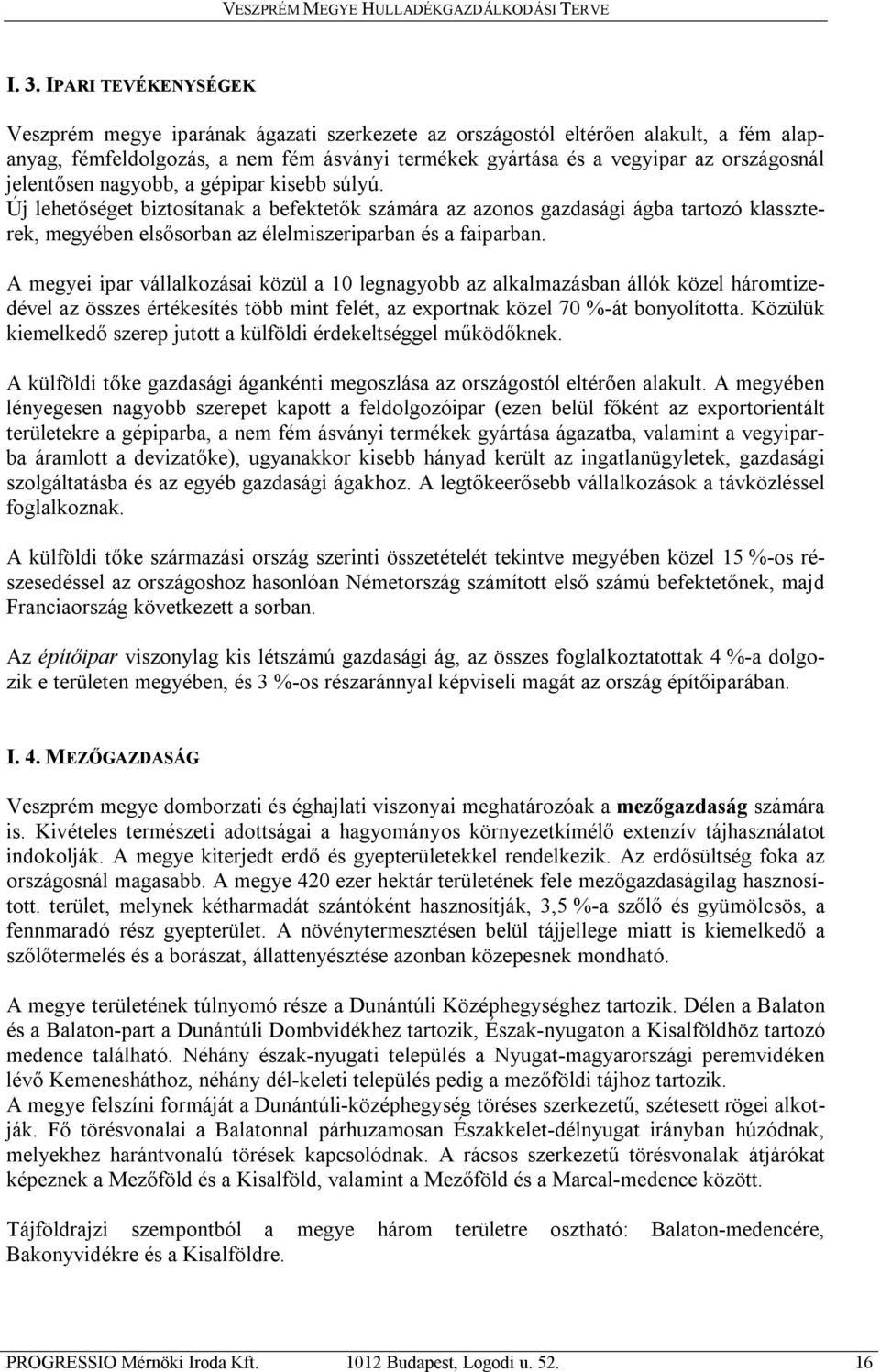 A megyei ipar vállalkozásai közül a 10 legnagyobb az alkalmazásban állók közel háromtizedével az összes értékesítés több mint felét, az exportnak közel 70 %-át bonyolította.