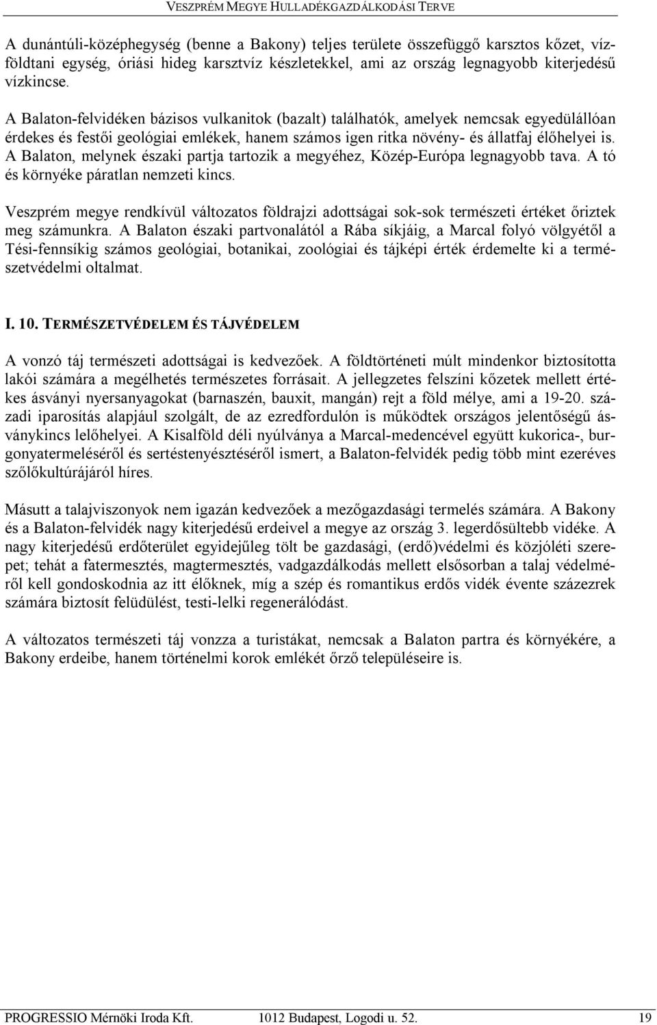 A Balaton, melynek északi partja tartozik a megyéhez, Közép-Európa legnagyobb tava. A tó és környéke páratlan nemzeti kincs.