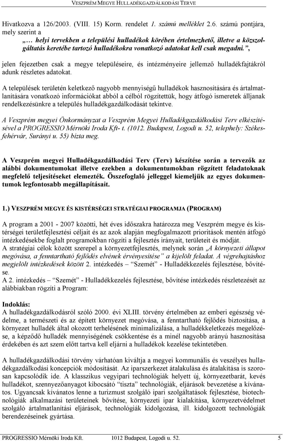 számú pontjára, mely szerint a helyi tervekben a települési hulladékok körében értelmezhető, illetve a közszolgáltatás keretébe tartozó hulladékokra vonatkozó adatokat kell csak megadni.