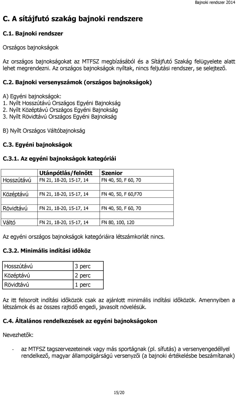 Nyílt Középtávú Országos Egyéni Bajnokság 3. Nyílt Rövidtávú Országos Egyéni Bajnokság B) Nyílt Országos Váltóbajnokság C.3. Egyéni bajnokságok C.3.1.