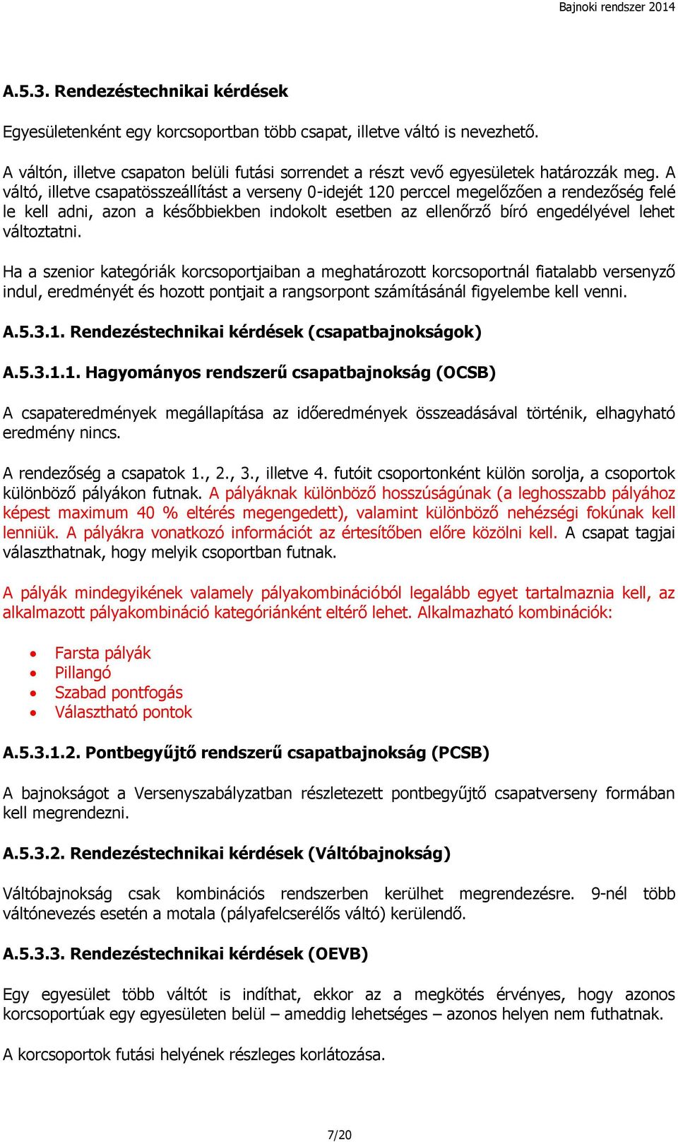 Ha a szenior kategóriák korcsoportjaiban a meghatározott korcsoportnál fiatalabb versenyző indul, eredményét és hozott pontjait a rangsorpont számításánál figyelembe kell venni. A.5.3.1.