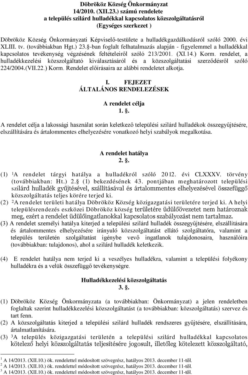 tv. (továbbiakban Hgt.) 23. -ban foglalt felhatalmazás alapján - figyelemmel a hulladékkal kapcsolatos tevékenység végzésének feltételeiről szóló 213/2001. (XI.14.) Korm.