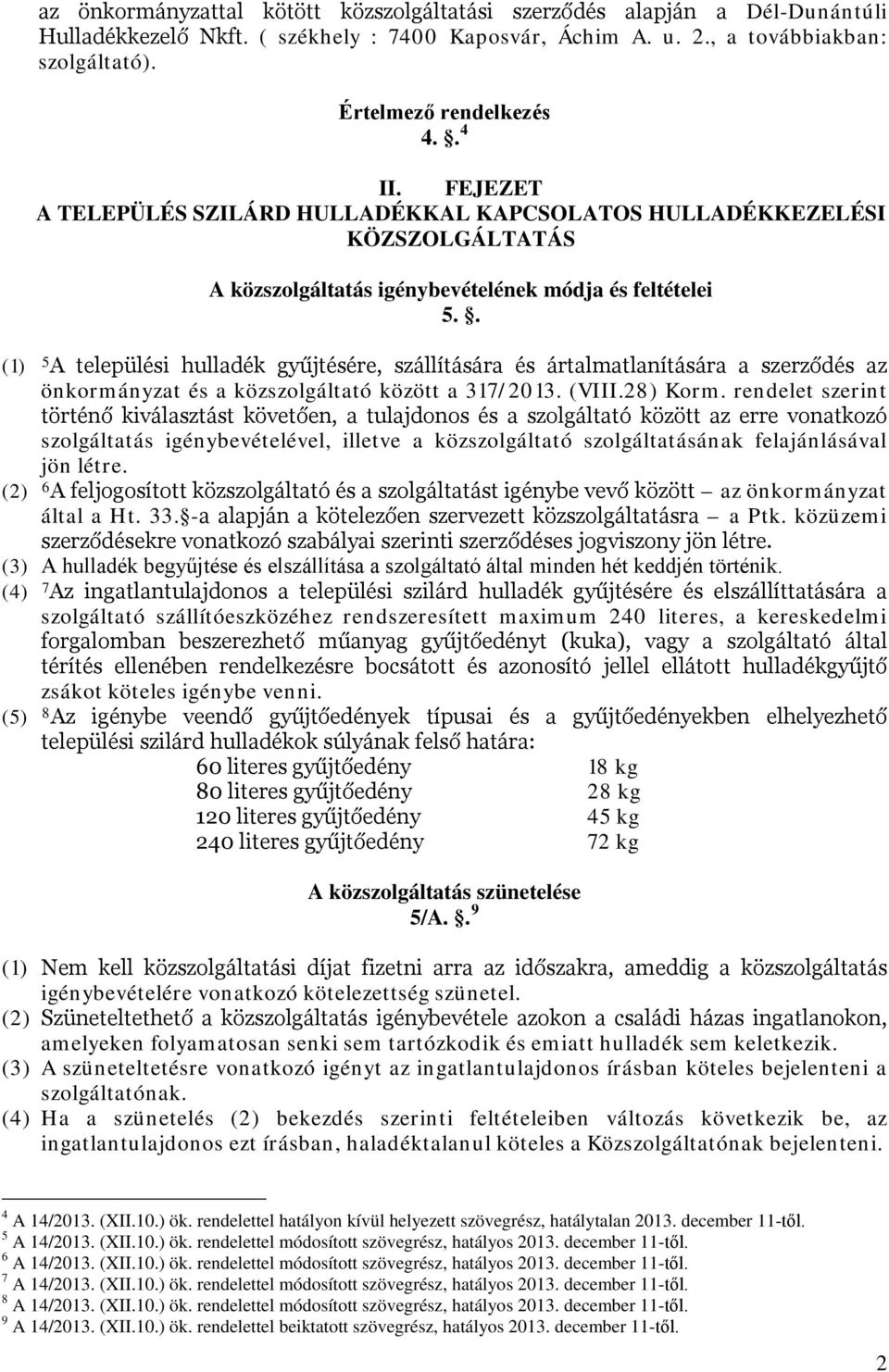 . (1) 5 A települési hulladék gyűjtésére, szállítására és ártalmatlanítására a szerződés az önkormányzat és a közszolgáltató között a 317/2013. (VIII.28) Korm.