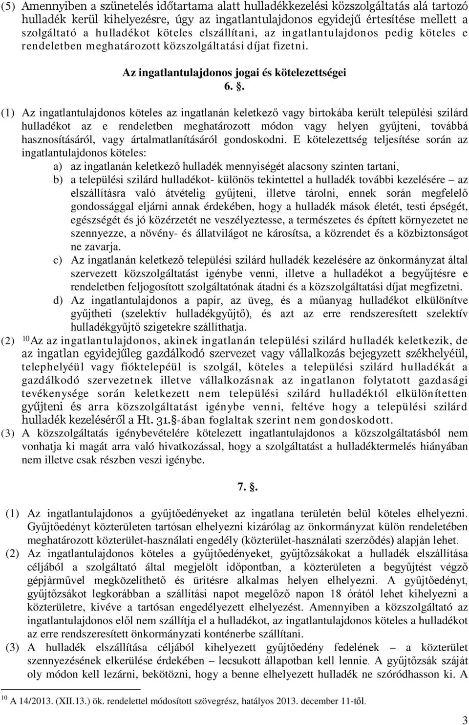 . (1) Az ingatlantulajdonos köteles az ingatlanán keletkező vagy birtokába került települési szilárd hulladékot az e rendeletben meghatározott módon vagy helyen gyűjteni, továbbá hasznosításáról,