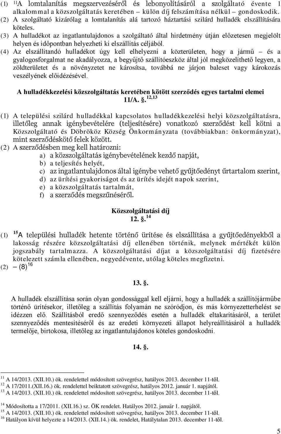 (3) A hulladékot az ingatlantulajdonos a szolgáltató által hirdetmény útján előzetesen megjelölt helyen és időpontban helyezheti ki elszállítás céljából.