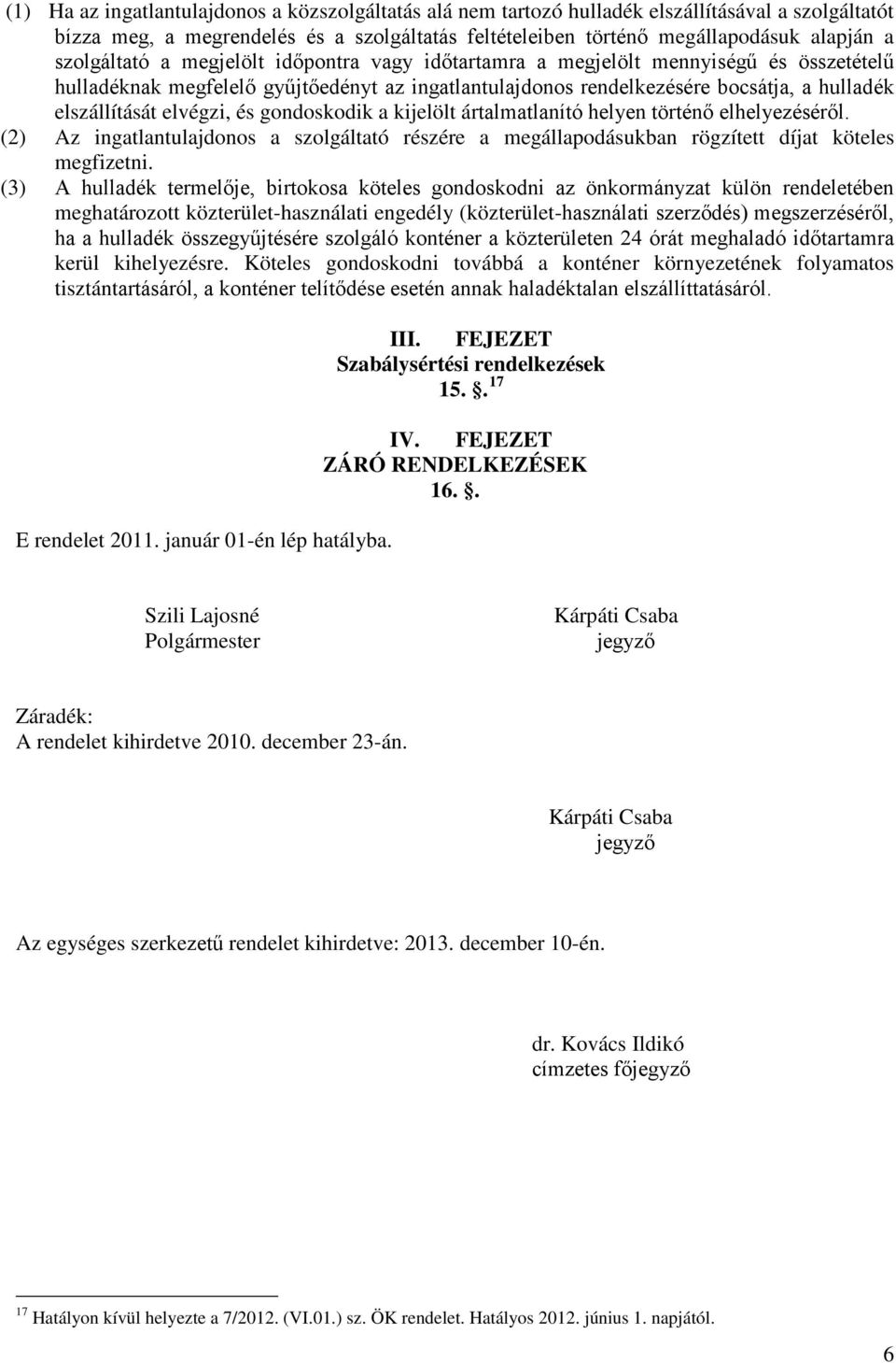 elvégzi, és gondoskodik a kijelölt ártalmatlanító helyen történő elhelyezéséről. (2) Az ingatlantulajdonos a szolgáltató részére a megállapodásukban rögzített díjat köteles megfizetni.