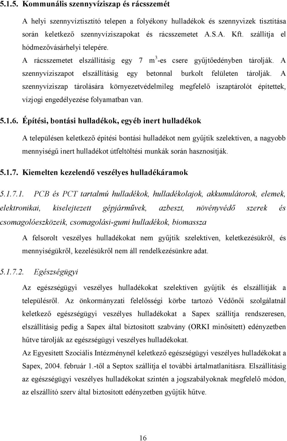 A szennyvíziszap tárolására környezetvédelmileg megfelelı iszaptárolót építettek, vízjogi engedélyezése folyamatban van. 5.1.6.