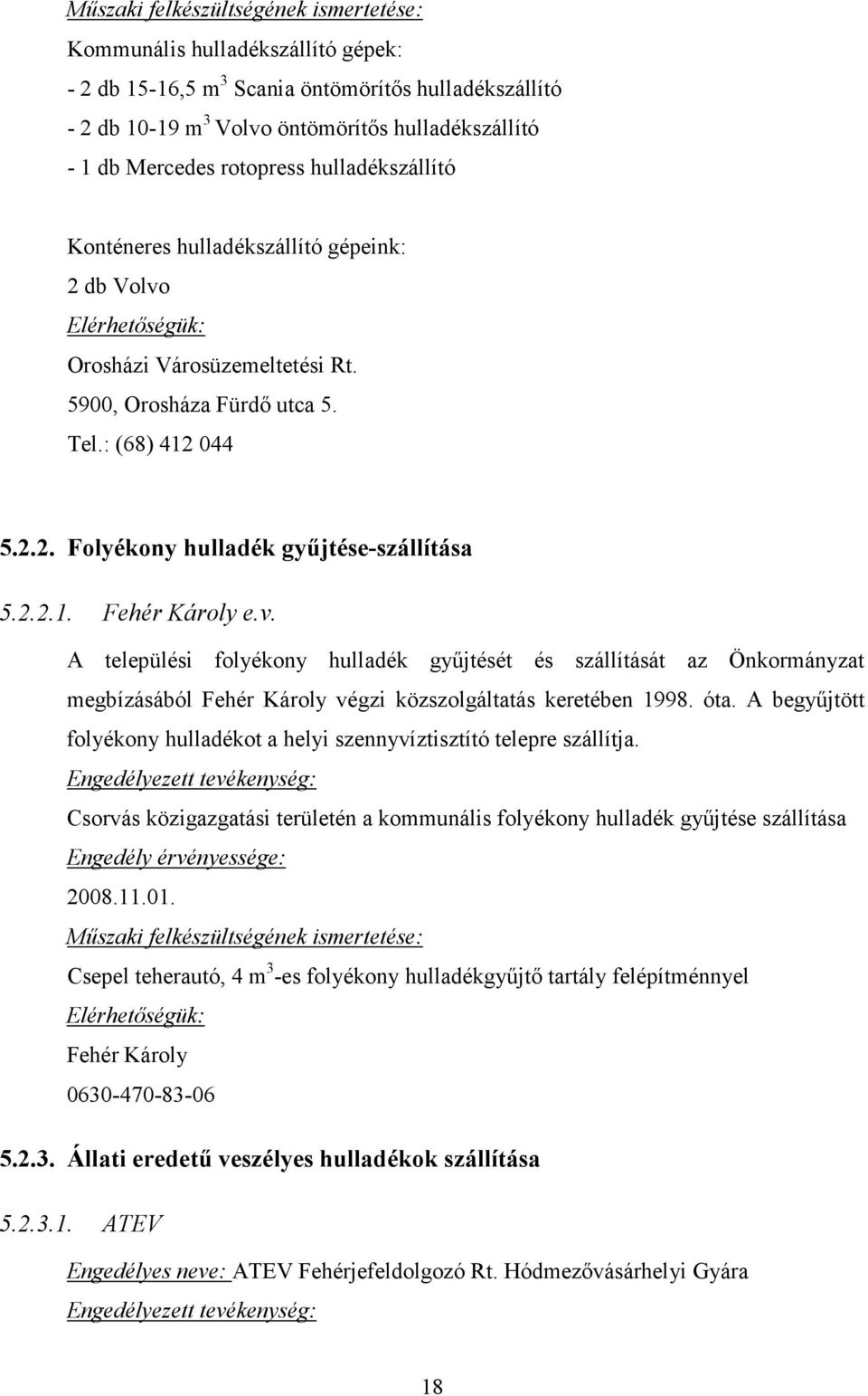 2.2.1. Fehér Károly e.v. A települési folyékony hulladék győjtését és szállítását az Önkormányzat megbízásából Fehér Károly végzi közszolgáltatás keretében 1998. óta.