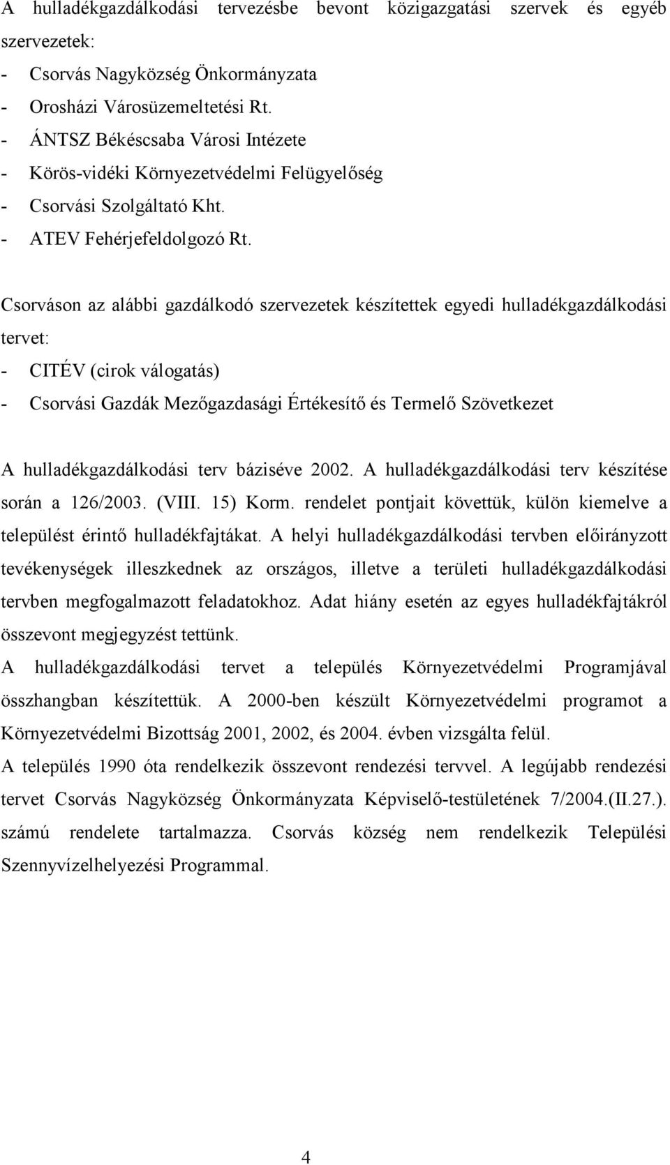 Csorváson az alábbi gazdálkodó szervezetek készítettek egyedi hulladékgazdálkodási tervet: - CITÉV (cirok válogatás) - Csorvási Gazdák Mezıgazdasági Értékesítı és Termelı Szövetkezet A