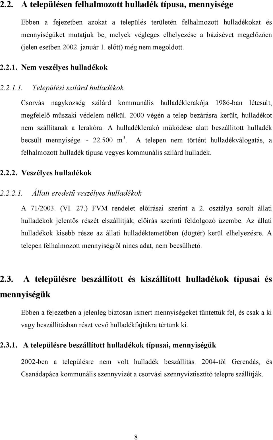 2000 végén a telep bezárásra került, hulladékot nem szállítanak a lerakóra. A hulladéklerakó mőködése alatt beszállított hulladék becsült mennyisége ~ 22.500 m 3.