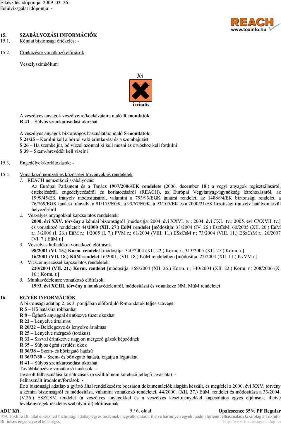 S-mondatok: S 24/25 Kerülni kell a bőrrel való érintkezést és a szembejutást S 26 Ha szembe jut, bő vízzel azonnal ki kell mosni és orvoshoz kell fordulni S 39 Szem-/arcvédőt kell viselni 15.3. Engedélyek/korlátozások: - 15.