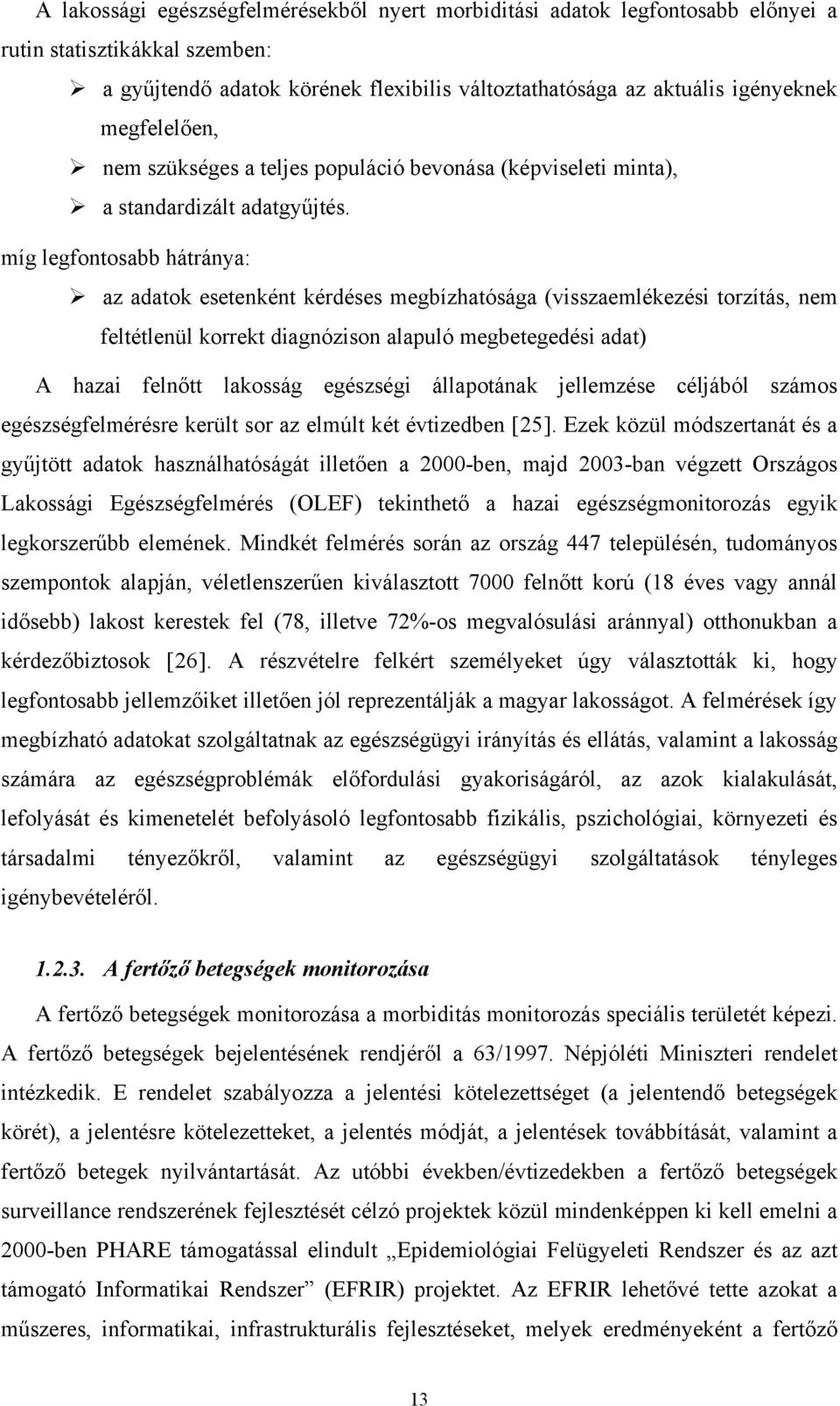 míg legfontosabb hátránya: az adatok esetenként kérdéses megbízhatósága (visszaemlékezési torzítás, nem feltétlenül korrekt diagnózison alapuló megbetegedési adat) A hazai feln tt lakosság egészségi