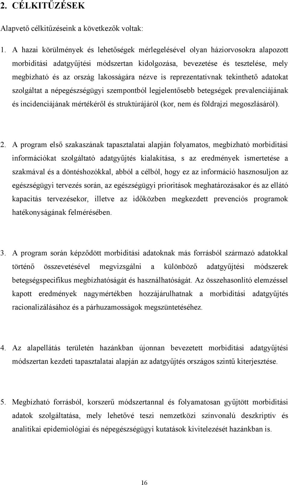 nézve is reprezentatívnak tekinthet adatokat szolgáltat a népegészségügyi szempontból legjelent sebb betegségek prevalenciájának és incidenciájának mértékér l és struktúrájáról (kor, nem és földrajzi