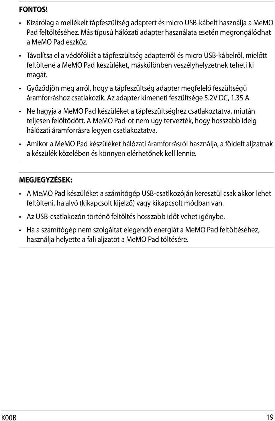 Győződjön meg arról, hogy a tápfeszültség adapter megfelelő feszültségű áramforráshoz csatlakozik. Az adapter kimeneti feszültsége 5.2V DC, 1.35 A.