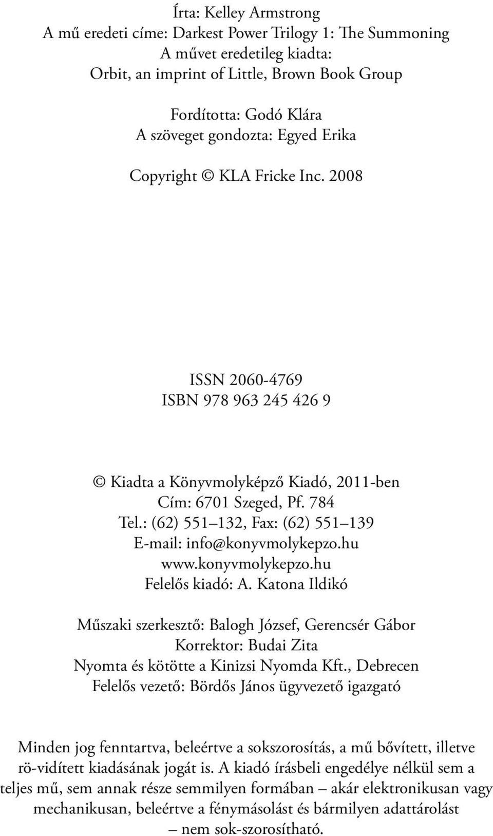 : (62) 551 132, Fax: (62) 551 139 E-mail: info@konyvmolykepzo.hu www.konyvmolykepzo.hu Felelős kiadó: A.