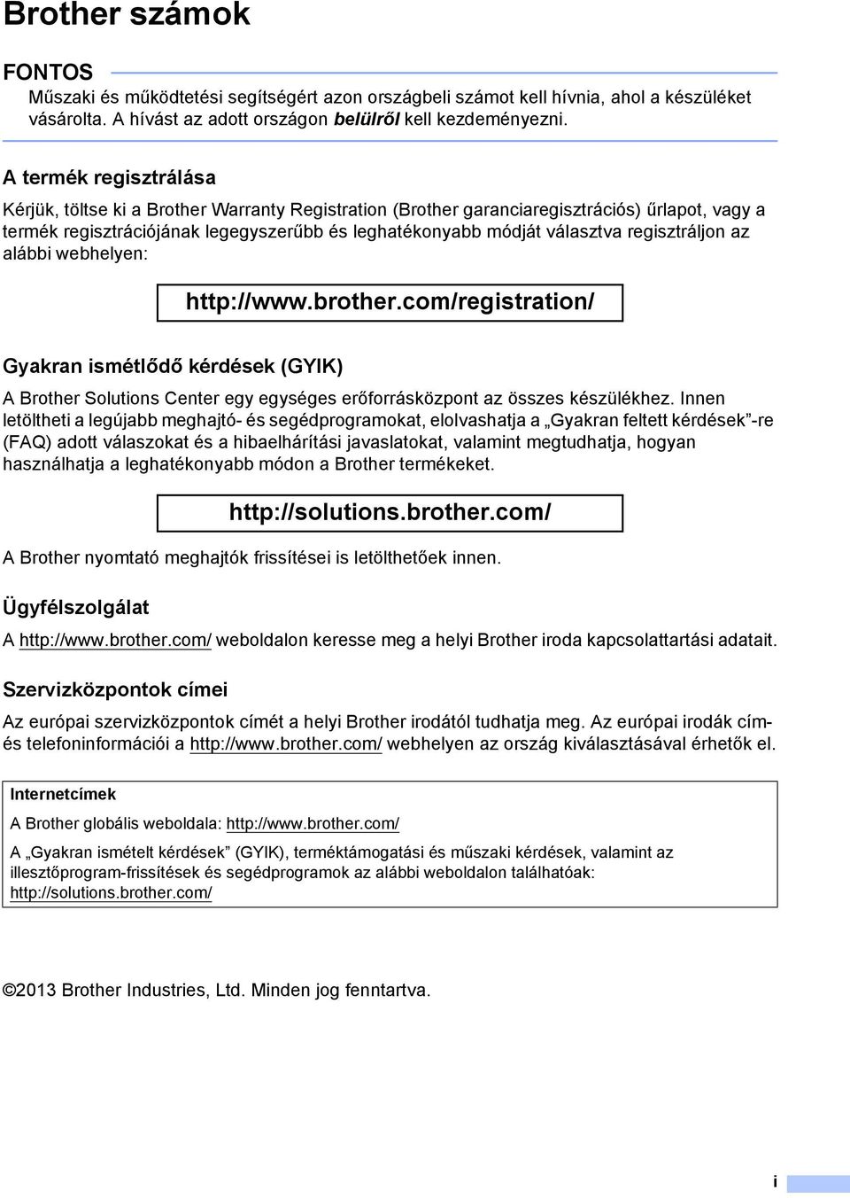 regisztráljon az alábbi webhelyen: http://www.brother.com/registration/ Gyakran ismétlődő kérdések (GYIK) A Brother Solutions Center egy egységes erőforrásközpont az összes készülékhez.