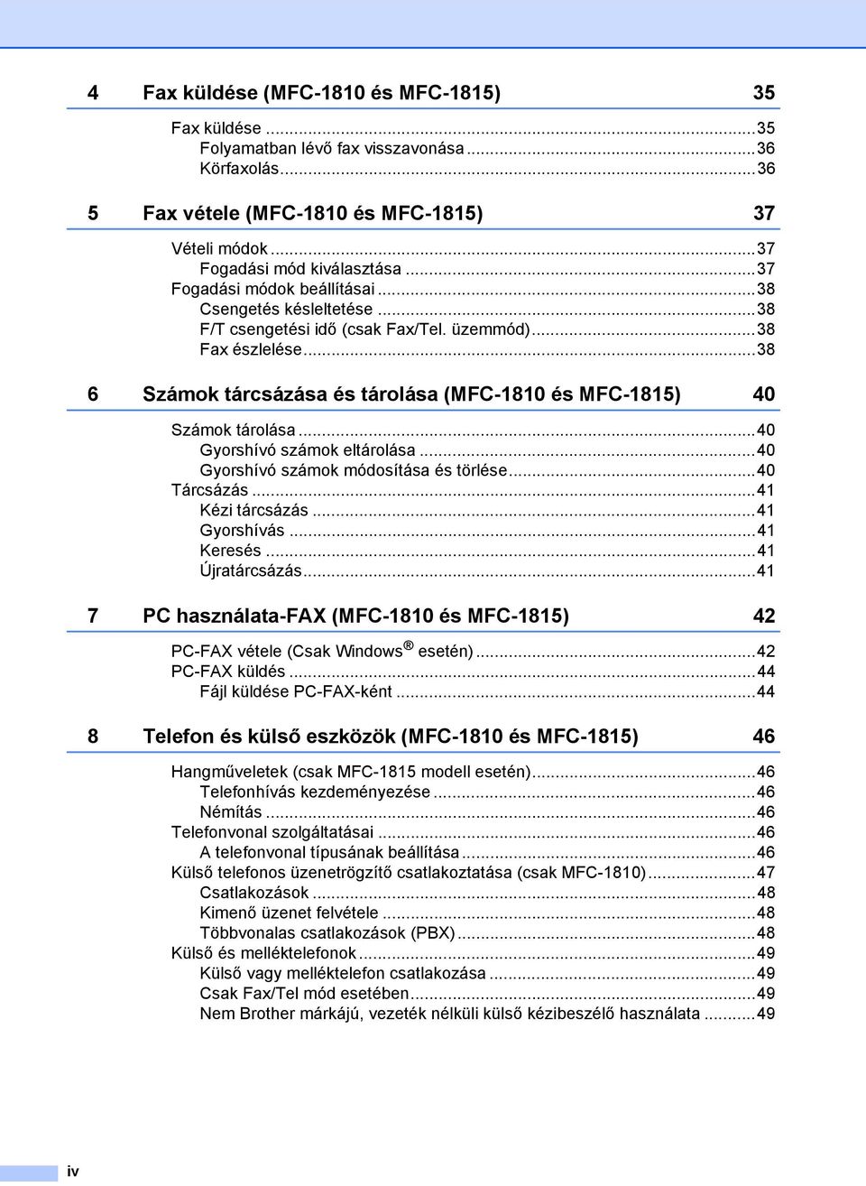 ..38 6 Számok tárcsázása és tárolása (MFC-1810 és MFC-1815) 40 Számok tárolása...40 Gyorshívó számok eltárolása...40 Gyorshívó számok módosítása és törlése...40 Tárcsázás...41 Kézi tárcsázás.